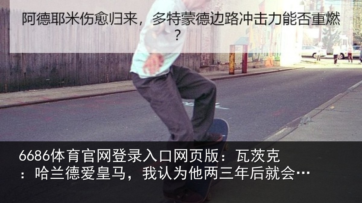 6686体育官网登录入口网页版：瓦茨克：哈兰德爱皇马，我认为他两三年后就会加盟皇马