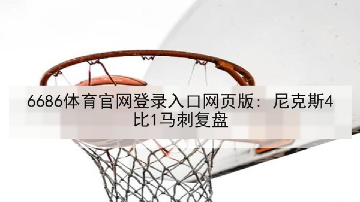 6686体育官网登录入口网页版: 尼克斯4比1马刺复盘