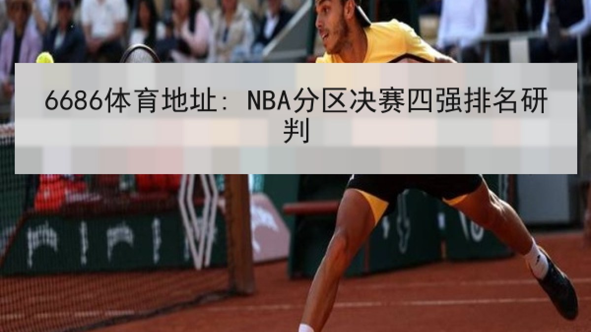 6686体育地址: NBA分区决赛四强排名研判